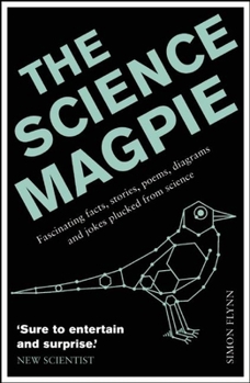 Paperback The Science Magpie: Fascinating Facts, Stories, Poems, Diagrams and Jokes Plucked from Science Book