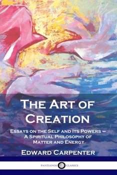 Paperback The Art of Creation: Essays on the Self and Its Powers - A Spiritual Philosophy of Matter and Energy Book