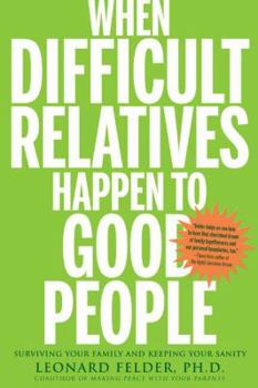 Paperback When Difficult Relatives Happen to Good People: Surviving Your Family and Keeping Your Sanity Book