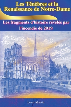 Paperback Les Ténèbres et la Renaissance de Notre-Dame: Les fragments d'histoire révélés par l'incendie de 2019 [French] Book