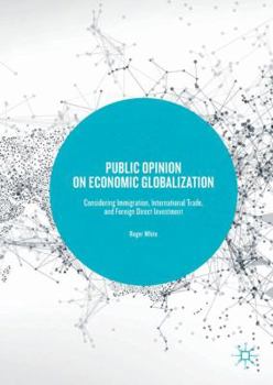 Hardcover Public Opinion on Economic Globalization: Considering Immigration, International Trade, and Foreign Direct Investment Book