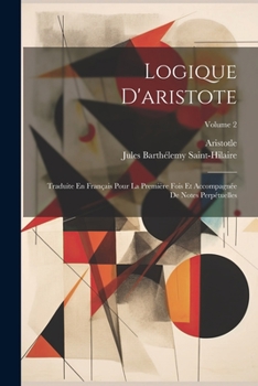 Paperback Logique D'aristote: Traduite En Français Pour La Première Fois Et Accompagnée De Notes Perpétuelles; Volume 2 [French] Book