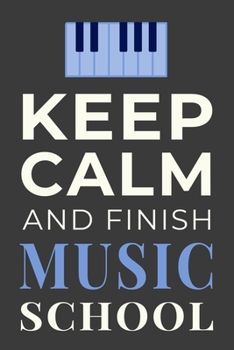 Paperback Keep Calm and Finish Music School: Funny Musician Student Notebook Lined Journal Gift Book