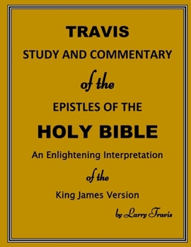 TRAVIS STUDY AND COMMENTARY OF THE EPISTLES OF THE HOLY BIBLE: An Enlightening Interpretation of the King James Version