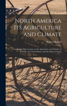 Hardcover North America Its Agriculture and Climate [microform]: Containing Observations on the Agriculture and Climate of Canada, the United States, and the Is Book