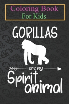 Coloring Book For Kids: Gorillas Are My Spirit Animal For Men Women Ape Primate Animal Coloring Book: For Kids Aged 3-8 (Fun Activities for Kids)