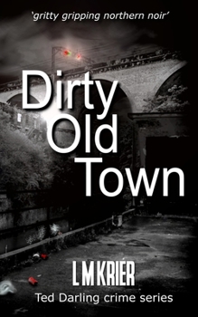 Dirty Old Town: gritty gripping northern noir (Ted Darling Crime Series) - Book #15 of the Ted Darling