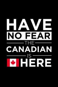 Paperback Have No Fear The Canadian is here Journal Canadian Pride Canada Proud Patriotic 120 pages 6 x 9 journal: Blank Journal for those Patriotic about their Book