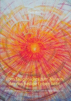 Paperback Vom Taugenichts zum Narren, der das heilige Leben liebt: Auf den Spuren eines heilgen Narren, der den Stein der Weisen erlangen will [German] Book