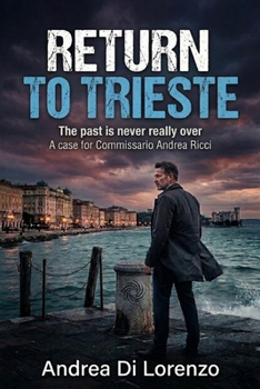 RETURN TO TRIESTE: The past is never really over (THE CASES OF COMMISSIONER ANDREA RICCI)