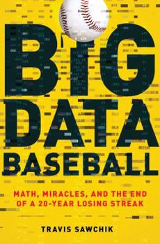 Hardcover Big Data Baseball: Math, Miracles, and the End of a 20-Year Losing Streak Book