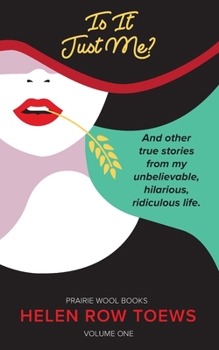 Is It Just Me?: And other stories from my unbelievable, hilarious, ridiculous life. - Book  of the Prairie Wool Books