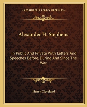 Paperback Alexander H. Stephens: In Public And Private With Letters And Speeches Before, During And Since The War Book