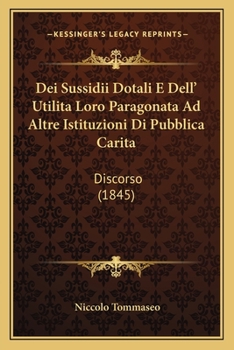 Paperback Dei Sussidii Dotali E Dell' Utilita Loro Paragonata Ad Altre Istituzioni Di Pubblica Carita: Discorso (1845) [Italian] Book