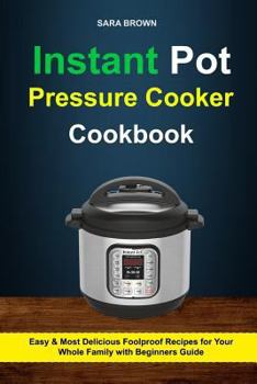 Paperback Instant Pot Pressure Cooker Cookbook: Easy And Most Delicious Foolproof Recipes For Your Whole Family With Beginners Guide Book