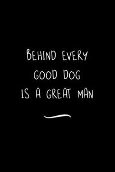 Paperback Behind Every Good Dog is a Great Man: Funny Office Notebook/Journal For Women/Men/Coworkers/Boss/Business Woman/Funny office work desk humor/ Stress R Book