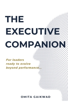 The Executive Companion: For Leaders Ready to Evolve Beyond Performance