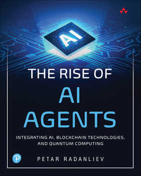 Paperback The Rise of AI Agents: Integrating Ai, Blockchain Technologies, and Quantum Computing Book