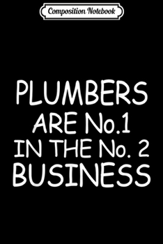 Composition Notebook: Funny Plumber No.1 No. 2 Business Man Gifts For Plumbers  Journal/Notebook Blank Lined Ruled 6x9 100 Pages
