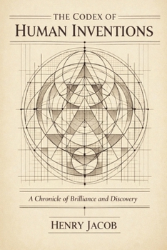 The Codex of Human Inventions: A Chronicle of Brilliance and Discovery