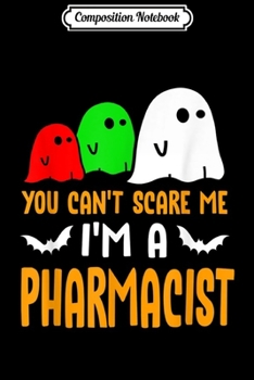 Composition Notebook: You Can't Scare Me I'm A Pharmacist Halloween  Journal/Notebook Blank Lined Ruled 6x9 100 Pages