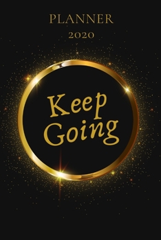 Keep Going Planner 2020: Weekly Planner and Organizer 2020, 6 x 9 inch