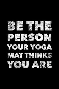 Paperback Be The Person Your Yoga Mat Thinks You Are: Yoga Journal, Gift For Yoga Lovers, 120 page blank book for writing notes Book