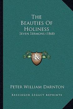 Paperback The Beauties Of Holiness: Seven Sermons (1868) Book