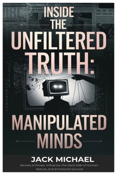 Paperback Inside The Unfiltered Truth: Manipulated Minds: The Words, Strategies, and Deceptions That Define Modern Politics-and the Hidden Layers of Media Contr Book