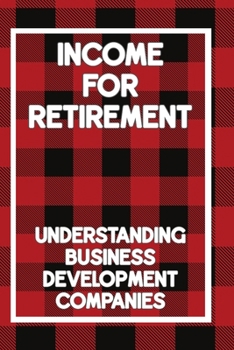 Paperback Income for Retirement: Understanding Business Development Companies Book