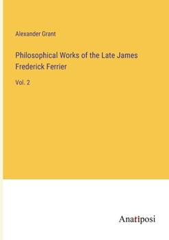 Paperback Philosophical Works of the Late James Frederick Ferrier: Vol. 2 Book