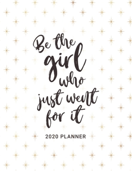 Be the Girl Who Just Went For It - 2020 Planner: 2020 Dated Weekly and Monthly Planner to Help Successful Female Entrepreneurs or Bosses Keep ... Saying (2020 Weekly and Monthly Planners)