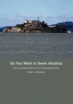 Paperback So You Want to Swim Alcatraz: Tips on a Successful Swim by a Four-Time Alcatraz Swimmer Book