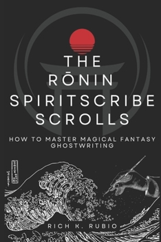 Paperback The Rōnin Spiritscribe Scrolls: How to Master Magical Fantasy Ghostwriting Book