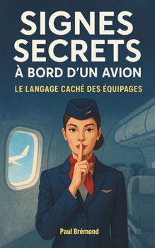 SIGNES SECRETS À BORD D'UN AVION: Le Langage Caché des Équipages (French Edition)
