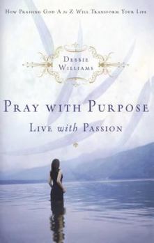 Paperback Pray with Purpose, Live with Passion: How Praising God A to Z Will Transform Your Life Book