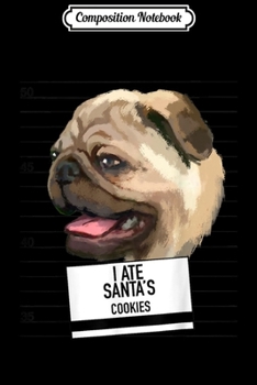 Composition Notebook: Pug ate Santa cookies  Journal/Notebook Blank Lined Ruled 6x9 100 Pages