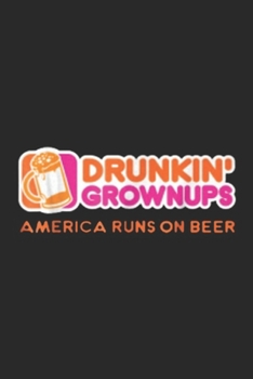 Drunkin' Grownups American Runs On Beer: Drunken Grownups American Dad Run On Beer Funny Journal/Notebook Blank Lined Ruled 6x9 100 Pages