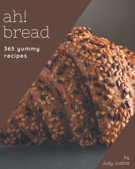 Paperback Ah! 365 Yummy Bread Recipes: Start a New Cooking Chapter with Yummy Bread Cookbook! Book