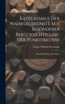 Hardcover Katechismus Der Wahrsagekünste Mit Besonderer Berücksichtigung Der Punktirkunst: Eine Kulturhistorische Studie [German] Book