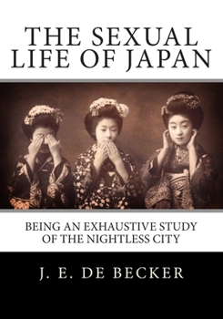 Paperback The Sexual Life Of Japan: Being An Exhaustive Study Of The Nightless City Book