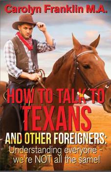 Paperback How to Talk to a Texan and Other Foreigners: Understanding Everyone - We're Not All the Same! Book