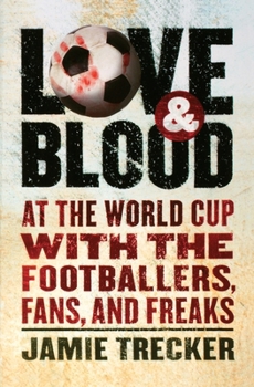 Paperback Love and Blood: At the World Cup with the Footballers, Fans, and Freaks Book