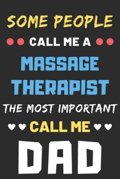Some People Call Me A Massage Therapist The Most Important Call Me Dad: lined notebook,funny Massage Therapist gif