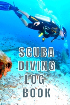 Scuba Diving Log Book: Scuba Dive Diving Logbook for Beginner, Intermediate, and Experienced Divers - Dive Journal for Training, Certification and ... to Professionals 6 X 9  120 pages Journal