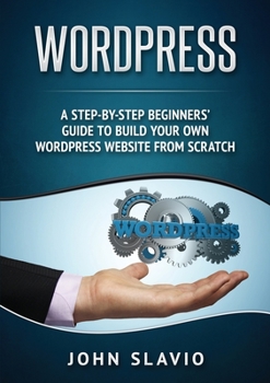 Paperback Wordpress: A Step-by-Step Beginners' Guide to Build Your Own WordPress Website from Scratch Book