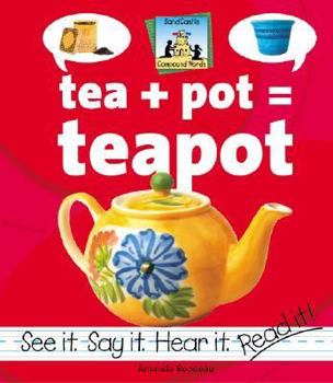 Tea + Pot = Teapot (Rondeau, Amanda, Compound Words.) - Book  of the Compound Words