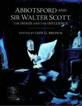 Abbotsford and Sir Walter Scott: The Image and the Influence
