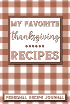My Favorite Thanksgiving Recipes: Personal Recipe Journal | The Perfect Notebook for All Home Cooks to Record Their Favorite Recipes! MAKES A GREAT GIFT!