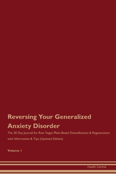 Reversing Your Generalized Anxiety Disorder: The 30 Day Journal for Raw Vegan Plant-Based Detoxification & Regeneration with Information & Tips (Updated Edition) Volume 1